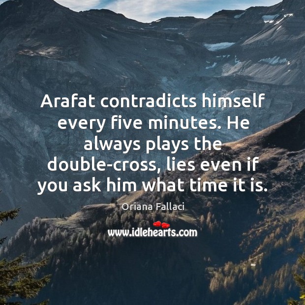 Arafat contradicts himself every five minutes. He always plays the double-cross Image