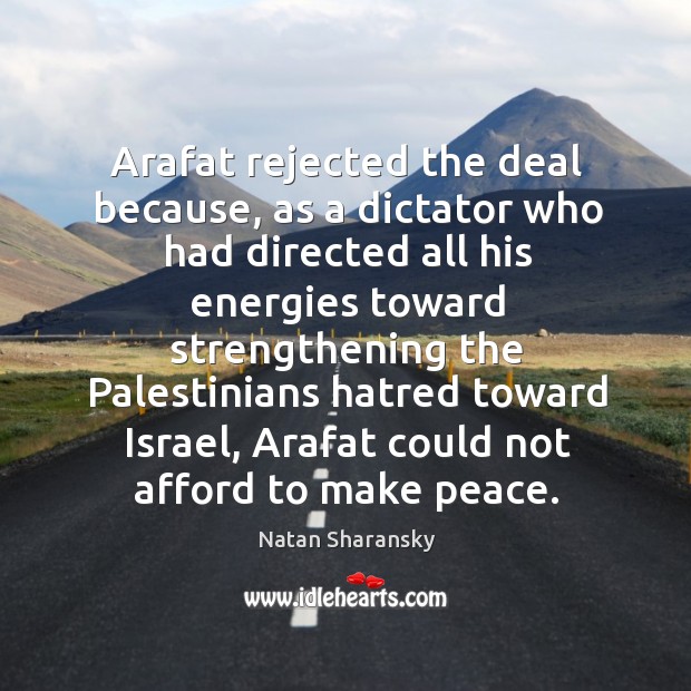 Arafat rejected the deal because, as a dictator who had directed all his energies Image