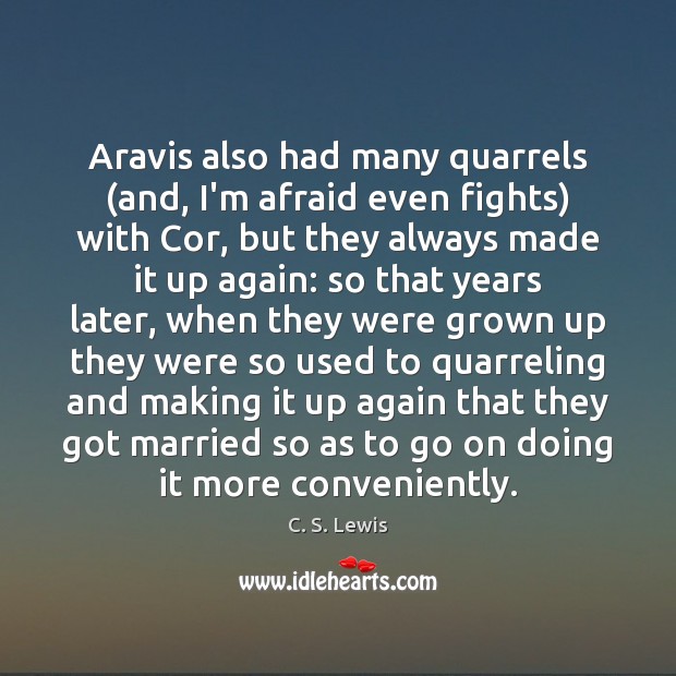 Aravis also had many quarrels (and, I’m afraid even fights) with Cor, C. S. Lewis Picture Quote
