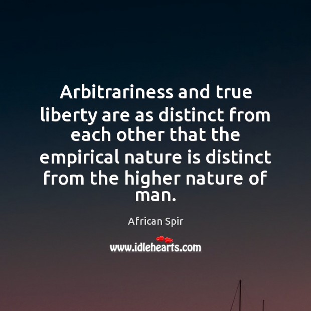 Arbitrariness and true liberty are as distinct from each other that the African Spir Picture Quote