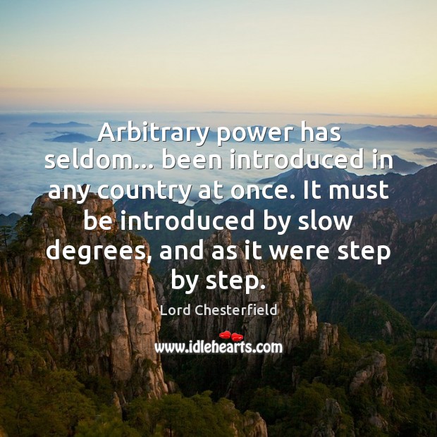 Arbitrary power has seldom… been introduced in any country at once. It Lord Chesterfield Picture Quote