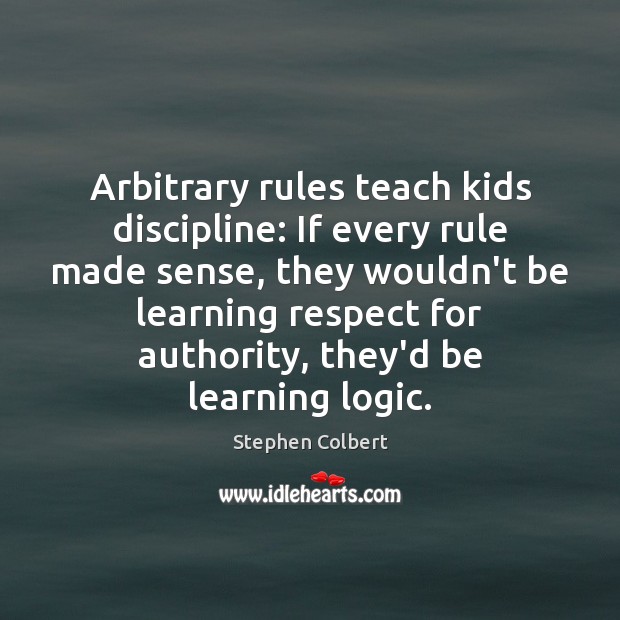 Arbitrary rules teach kids discipline: If every rule made sense, they wouldn’t Logic Quotes Image