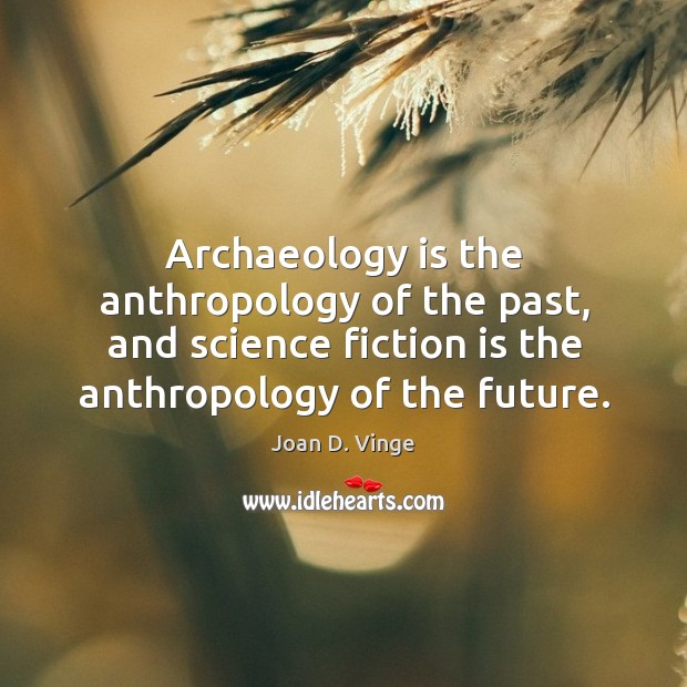 Archaeology is the anthropology of the past, and science fiction is the Joan D. Vinge Picture Quote