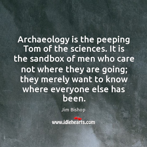 Archaeology is the peeping tom of the sciences. Jim Bishop Picture Quote