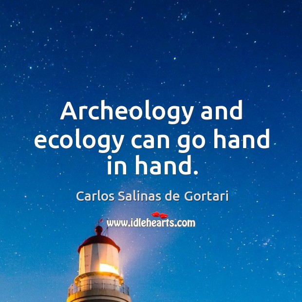 Archeology and ecology can go hand in hand. 