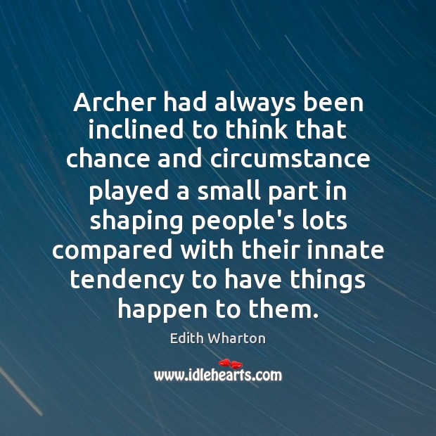 Archer had always been inclined to think that chance and circumstance played Edith Wharton Picture Quote