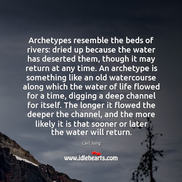 Archetypes resemble the beds of rivers: dried up because the water has Carl Jung Picture Quote