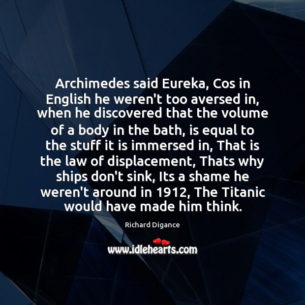 Archimedes said Eureka, Cos in English he weren’t too aversed in, when Richard Digance Picture Quote