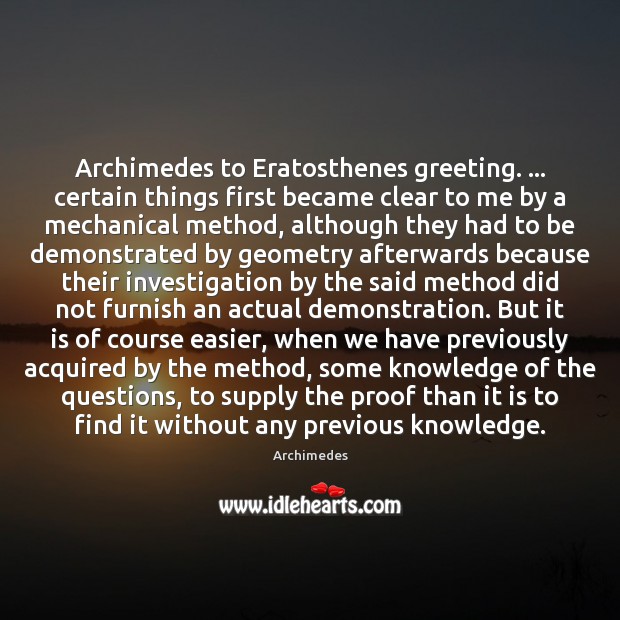 Archimedes to Eratosthenes greeting. … certain things first became clear to me by Archimedes Picture Quote