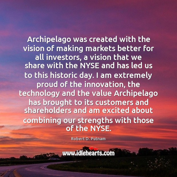Archipelago was created with the vision of making markets better for all Robert D. Putnam Picture Quote