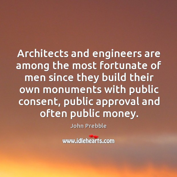 Architects and engineers are among the most fortunate of men since they John Prebble Picture Quote