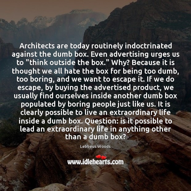 Architects are today routinely indoctrinated against the dumb box. Even advertising urges Lebbeus Woods Picture Quote