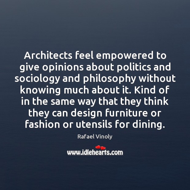 Architects feel empowered to give opinions about politics and sociology and philosophy Image