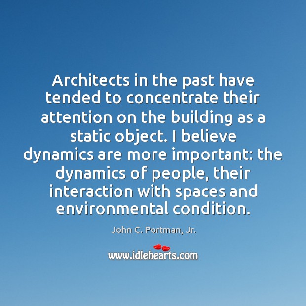 Architects in the past have tended to concentrate their attention on the John C. Portman, Jr. Picture Quote