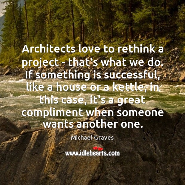 Architects love to rethink a project – that’s what we do. If Michael Graves Picture Quote