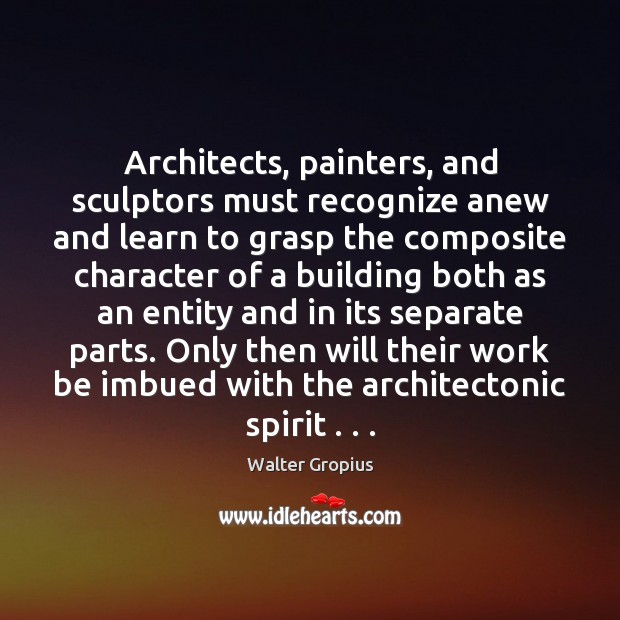 Architects, painters, and sculptors must recognize anew and learn to grasp the Walter Gropius Picture Quote