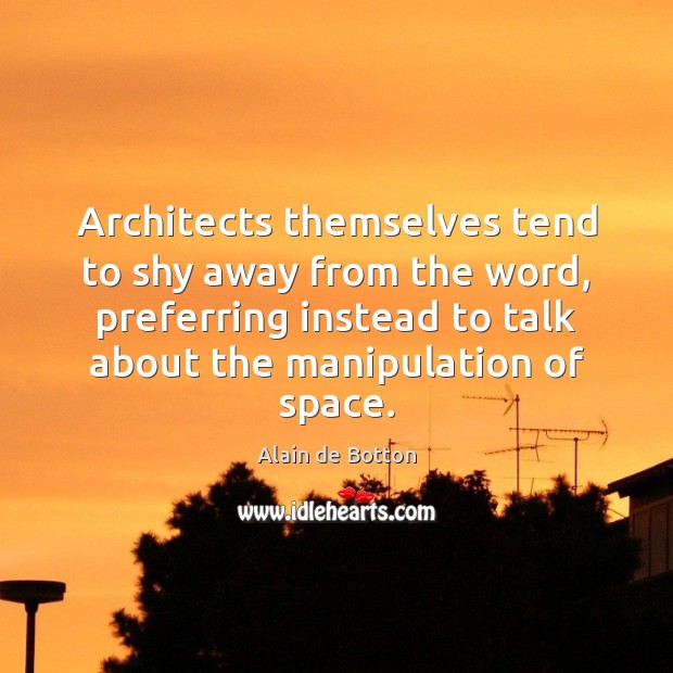 Architects themselves tend to shy away from the word, preferring instead to Alain de Botton Picture Quote