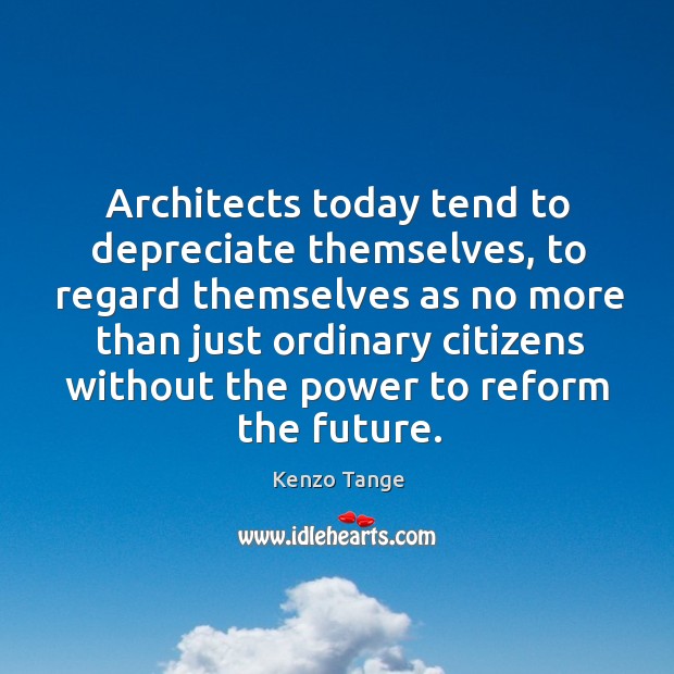 Architects today tend to depreciate themselves Kenzo Tange Picture Quote