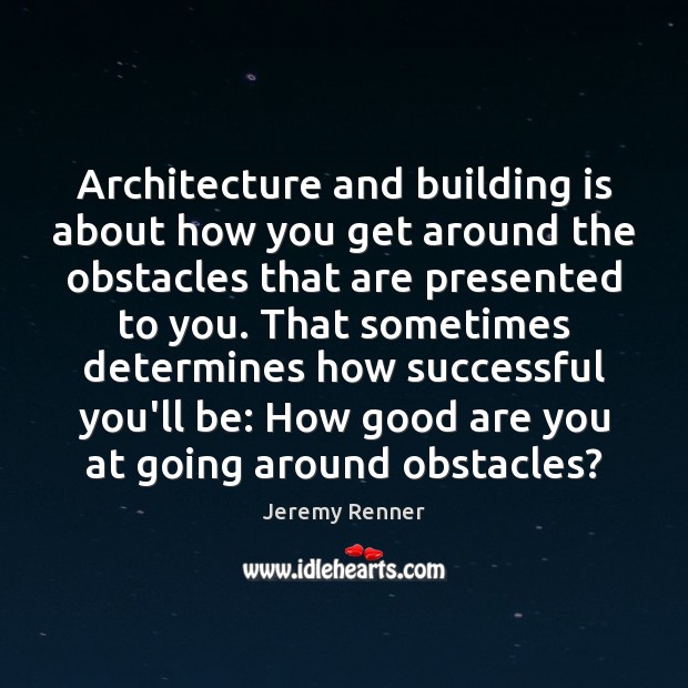 Architecture and building is about how you get around the obstacles that Image