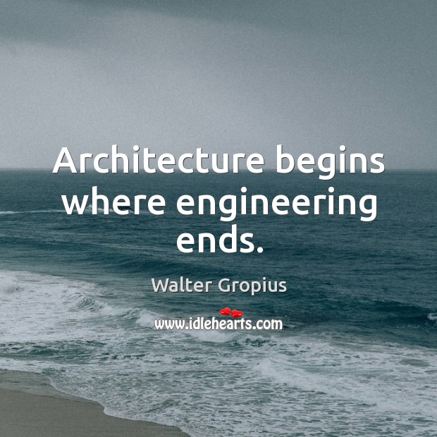 Architecture begins where engineering ends. Walter Gropius Picture Quote