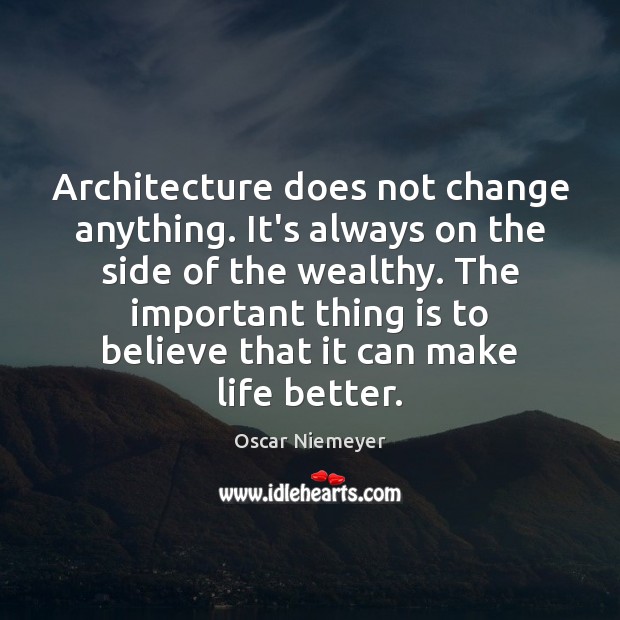 Architecture does not change anything. It’s always on the side of the Oscar Niemeyer Picture Quote