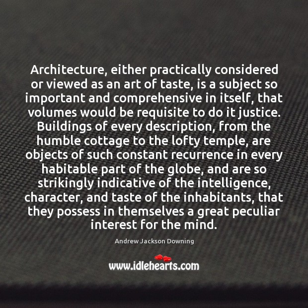 Architecture, either practically considered or viewed as an art of taste, is Andrew Jackson Downing Picture Quote
