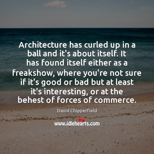 Architecture has curled up in a ball and it’s about itself. It David Chipperfield Picture Quote