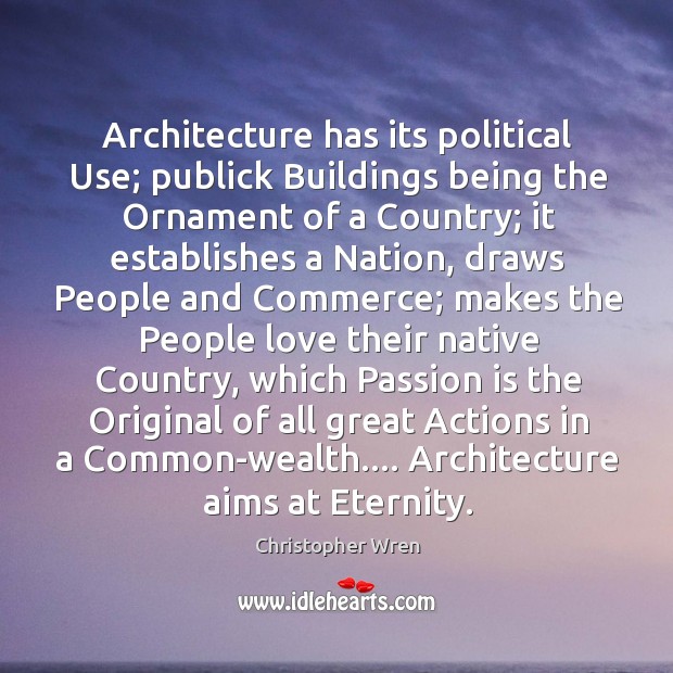 Architecture has its political Use; publick Buildings being the Ornament of a Image