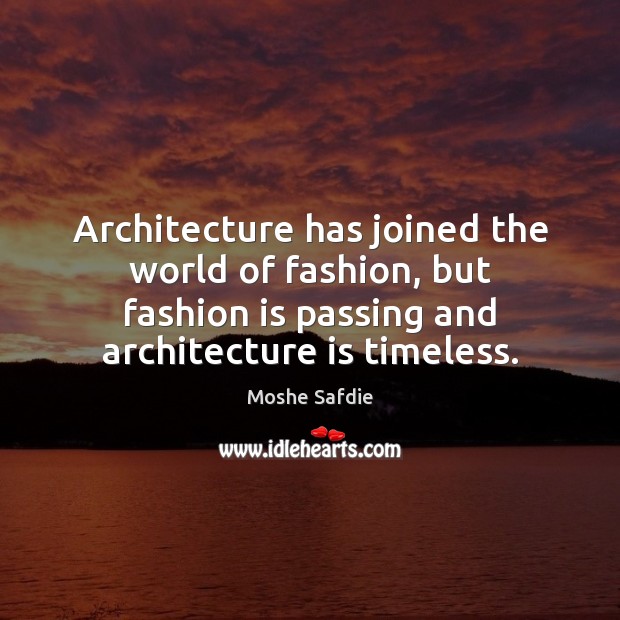 Architecture has joined the world of fashion, but fashion is passing and Fashion Quotes Image