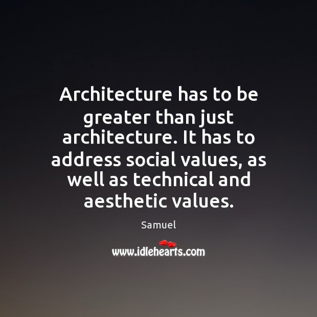 Architecture has to be greater than just architecture. It has to address Samuel Picture Quote