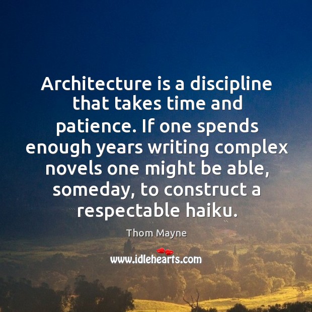 Architecture is a discipline that takes time and patience. If one spends Thom Mayne Picture Quote