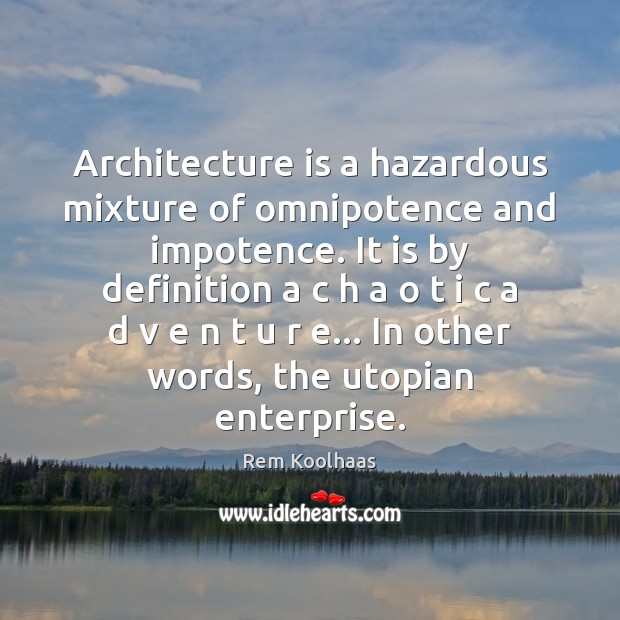 Architecture is a hazardous mixture of omnipotence and impotence. It is by Architecture Quotes Image