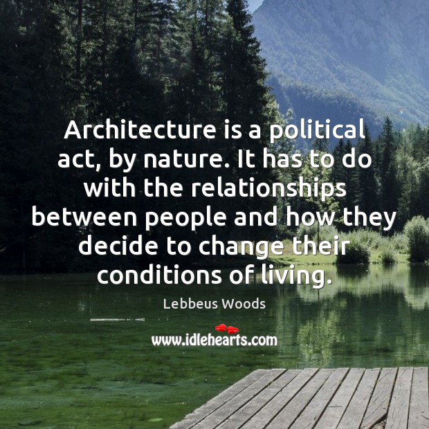 Architecture is a political act, by nature. It has to do with Architecture Quotes Image