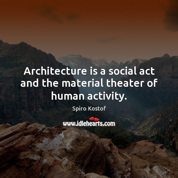 Architecture is a social act and the material theater of human activity. Spiro Kostof Picture Quote