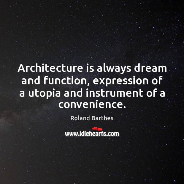 Architecture is always dream and function, expression of a utopia and instrument Architecture Quotes Image