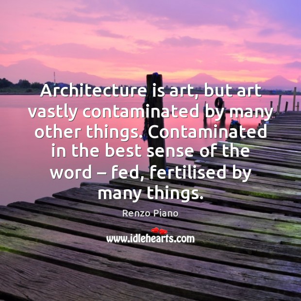 Architecture is art, but art vastly contaminated by many other things. Contaminated Architecture Quotes Image