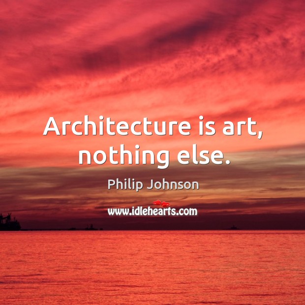 Architecture is art, nothing else. Philip Johnson Picture Quote