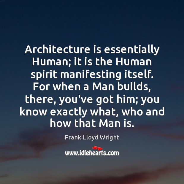Architecture is essentially Human; it is the Human spirit manifesting itself. For Frank Lloyd Wright Picture Quote