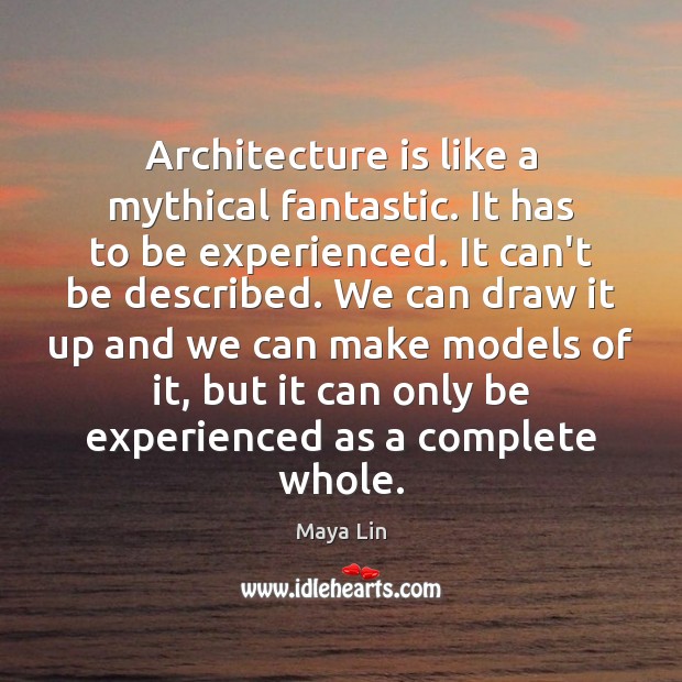 Architecture is like a mythical fantastic. It has to be experienced. It Architecture Quotes Image