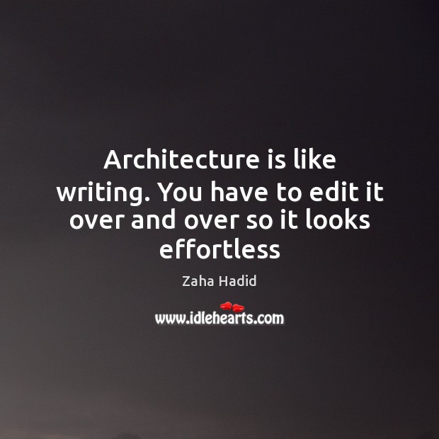 Architecture is like writing. You have to edit it over and over so it looks effortless Image