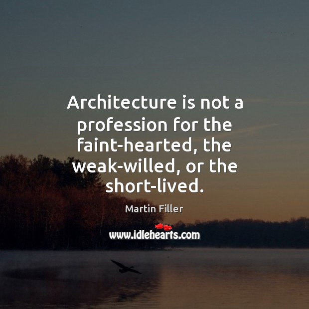 Architecture is not a profession for the faint-hearted, the weak-willed, or the Architecture Quotes Image