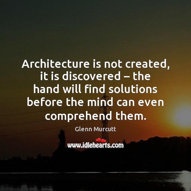 Architecture is not created, it is discovered – the hand will find solutions Architecture Quotes Image