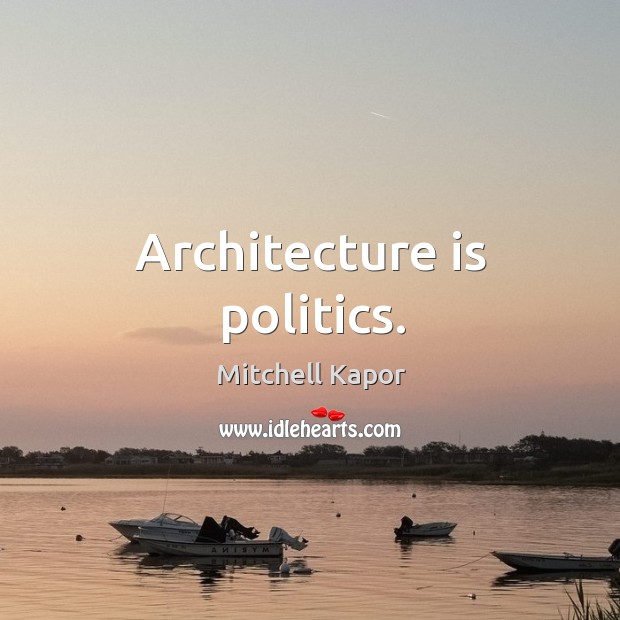 Architecture is politics. Architecture Quotes Image