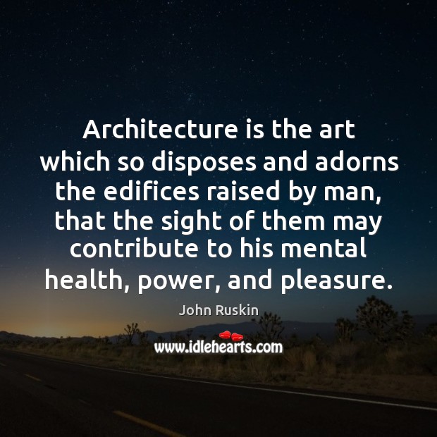 Architecture is the art which so disposes and adorns the edifices raised John Ruskin Picture Quote