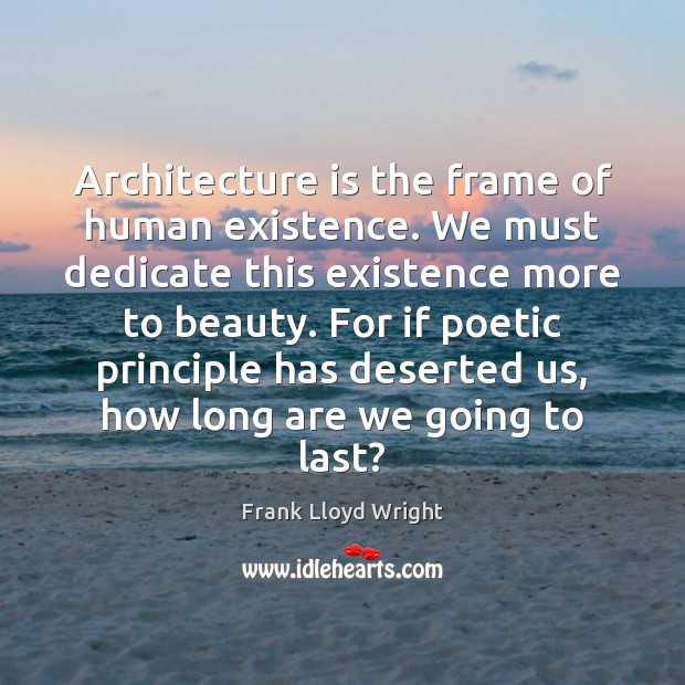 Architecture is the frame of human existence. We must dedicate this existence Architecture Quotes Image