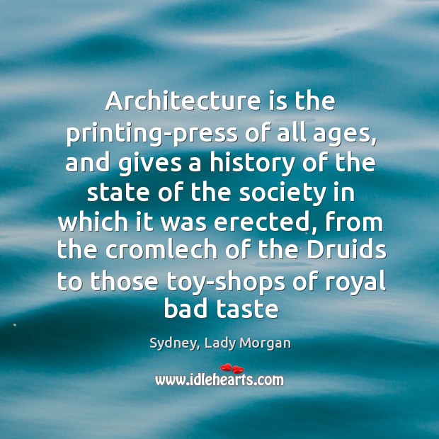 Architecture is the printing-press of all ages, and gives a history of Architecture Quotes Image