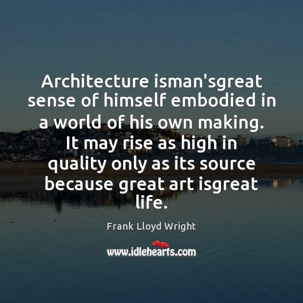 Architecture isman’sgreat sense of himself embodied in a world of his own Frank Lloyd Wright Picture Quote