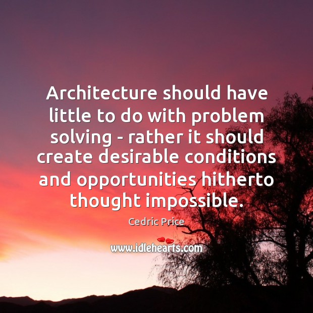 Architecture should have little to do with problem solving – rather it Cedric Price Picture Quote