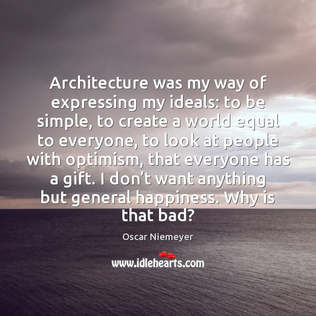 Architecture was my way of expressing my ideals: to be simple, to Oscar Niemeyer Picture Quote