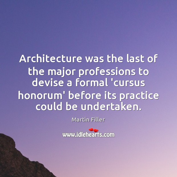 Architecture was the last of the major professions to devise a formal Martin Filler Picture Quote